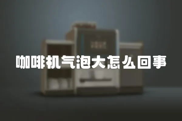 咖啡機氣泡大怎么回事