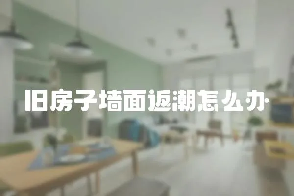 舊房子墻面返潮怎么辦