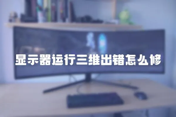 顯示器運行三維出錯怎么修