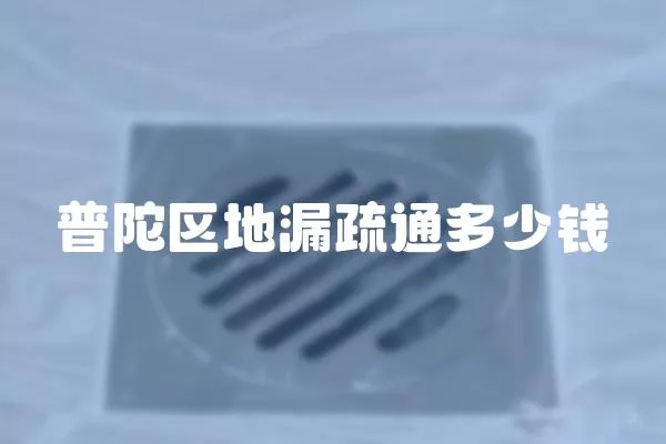 普陀區地漏疏通多少錢