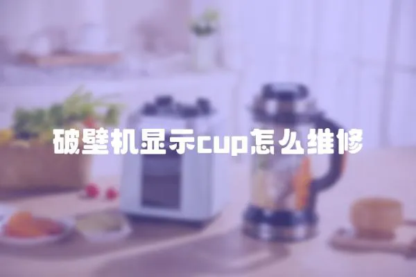 破壁機(jī)顯示cup怎么維修