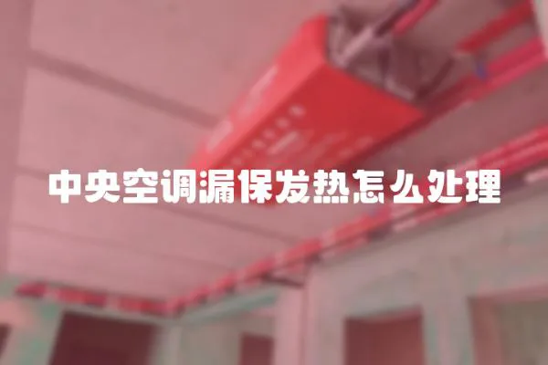中央空調(diào)漏保發(fā)熱怎么處理