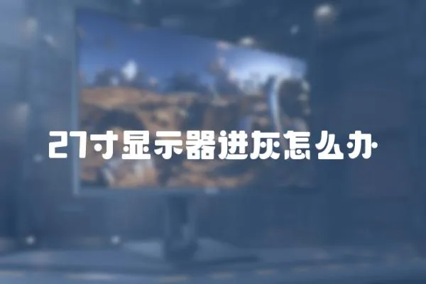 27寸顯示器進灰怎么辦