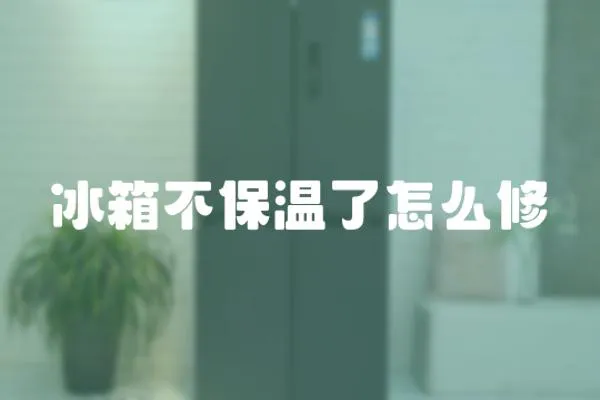 冰箱不保溫了怎么修