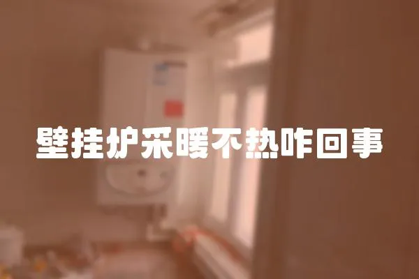 壁掛爐采暖不熱咋回事
