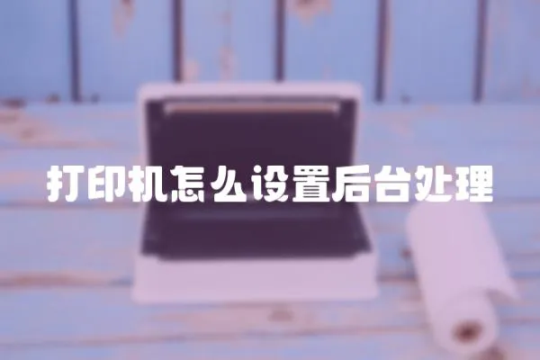 打印機怎么設置后臺處理