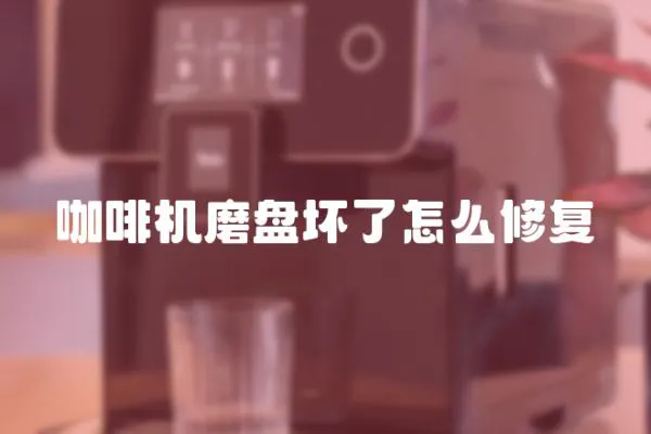 咖啡機磨盤壞了怎么修復