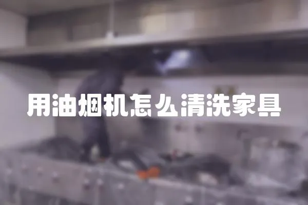 用油煙機怎么清洗家具