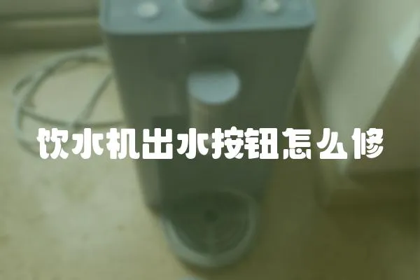 飲水機出水按鈕怎么修