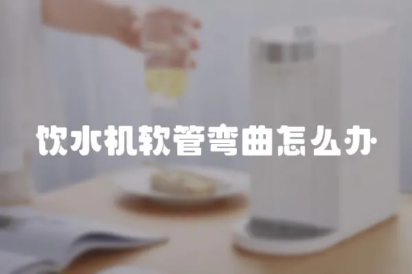 飲水機軟管彎曲怎么辦