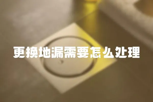 更換地漏需要怎么處理