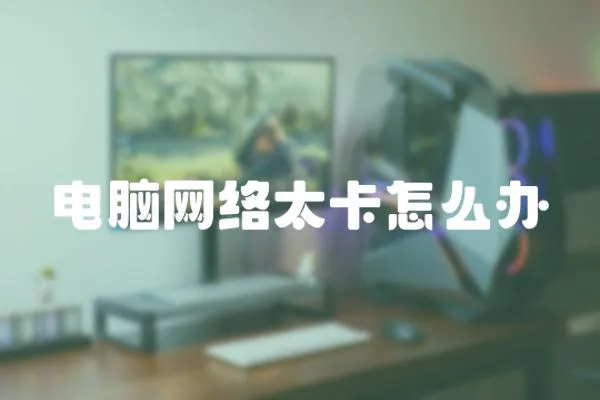 電腦網絡太卡怎么辦