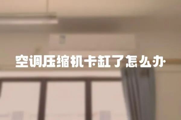 空調壓縮機卡缸了怎么辦