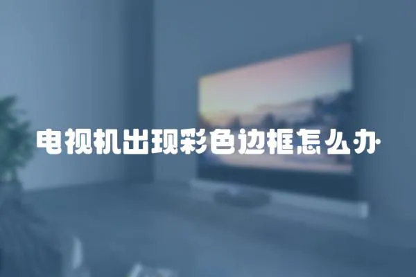 電視機出現彩色邊框怎么辦