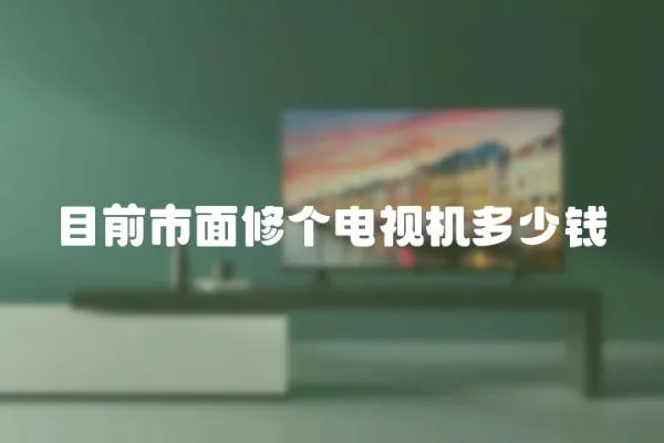 目前市面修個電視機多少錢