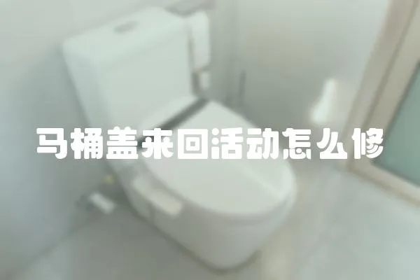 馬桶蓋來回活動怎么修