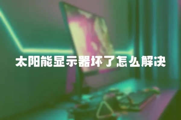 太陽能顯示器壞了怎么解決