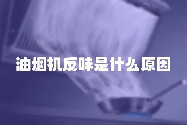 油煙機反味是什么原因