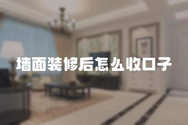 墻面裝修后怎么收口子