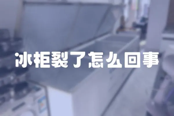 冰柜裂了怎么回事