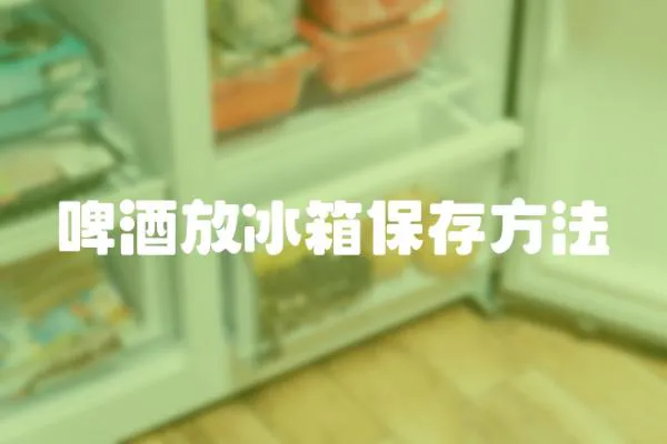啤酒放冰箱保存方法