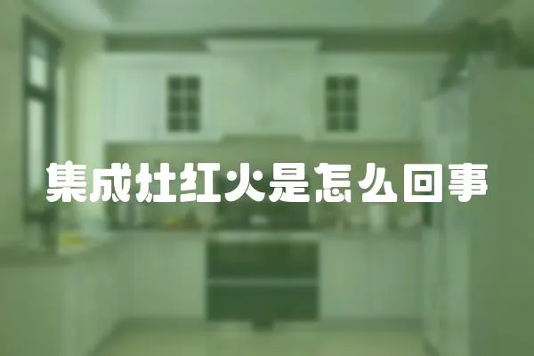 集成灶紅火是怎么回事