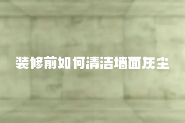 裝修前如何清潔墻面灰塵