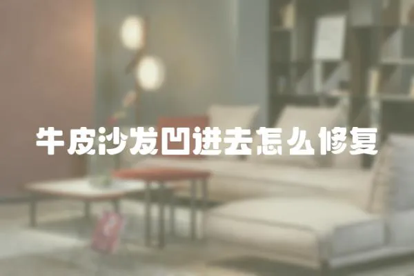 牛皮沙發凹進去怎么修復