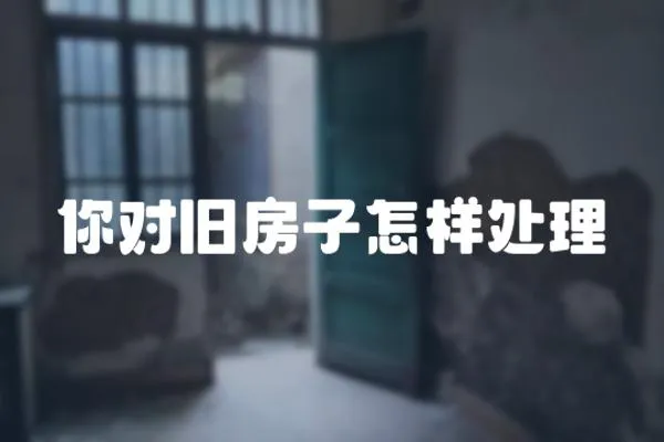 你對舊房子怎樣處理