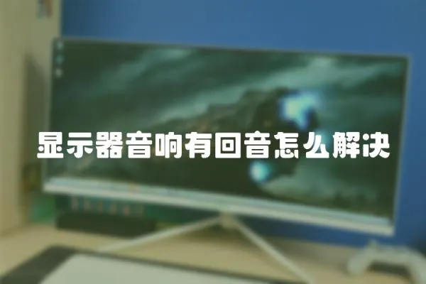 顯示器音響有回音怎么解決