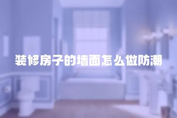 裝修房子的墻面怎么做防潮