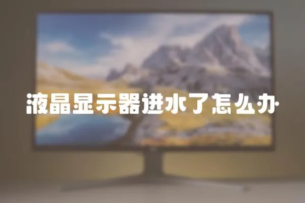 液晶顯示器進水了怎么辦