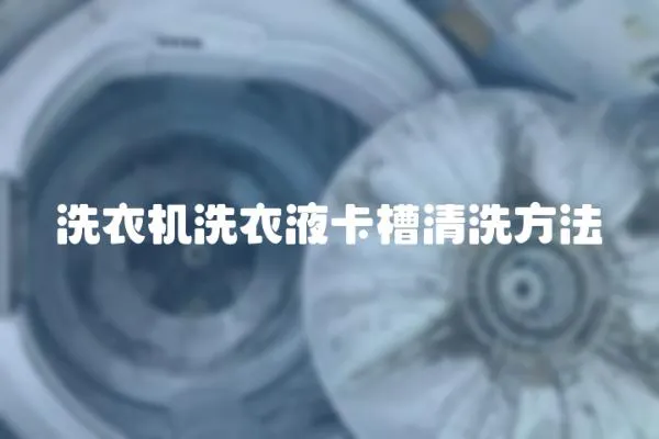 洗衣機洗衣液卡槽清洗方法