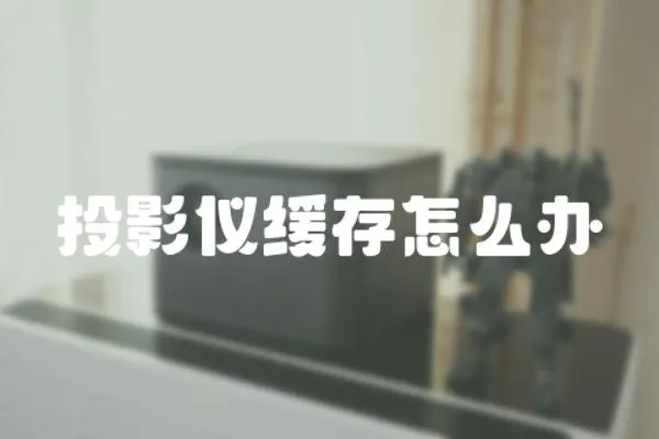 投影儀緩存怎么辦