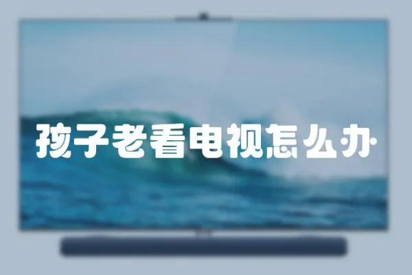 孩子老看電視怎么辦