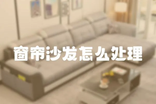 窗簾沙發(fā)怎么處理