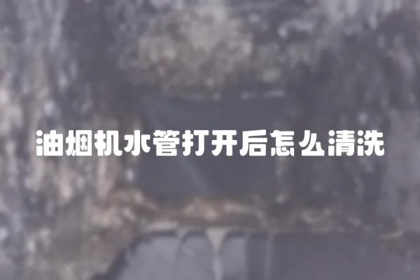 油煙機水管打開后怎么清洗