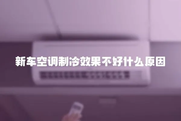 新車空調制冷效果不好什么原因