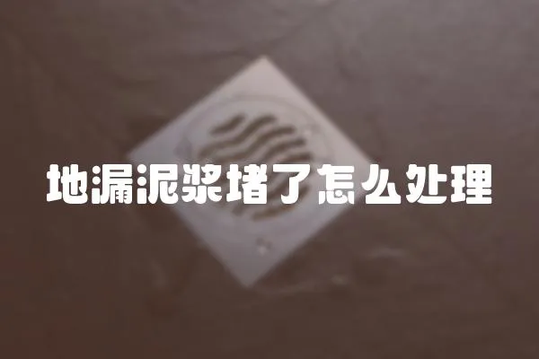 地漏泥漿堵了怎么處理