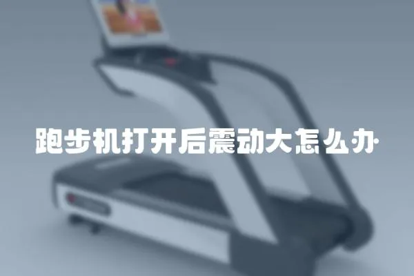 跑步機打開后震動大怎么辦