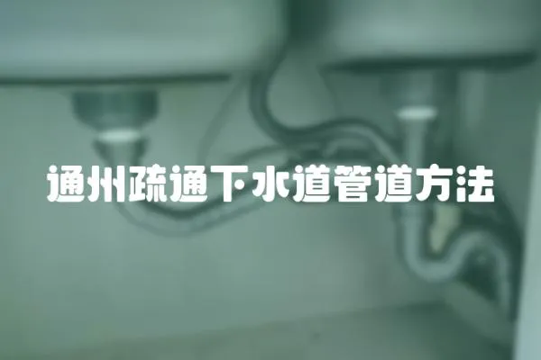 通州疏通下水道管道方法