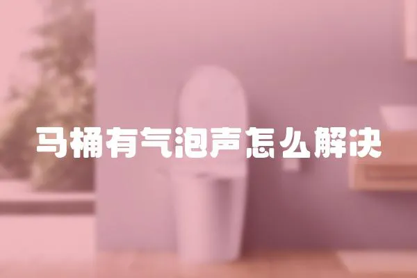馬桶有氣泡聲怎么解決