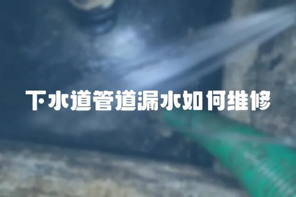 下水道管道漏水如何維修