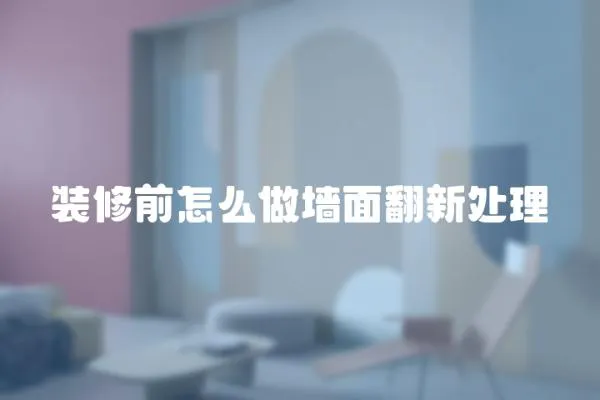 裝修前怎么做墻面翻新處理