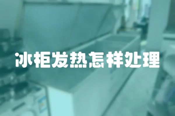 冰柜發(fā)熱怎樣處理