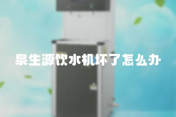 泉生源飲水機(jī)壞了怎么辦