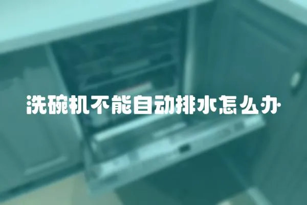 洗碗機不能自動排水怎么辦