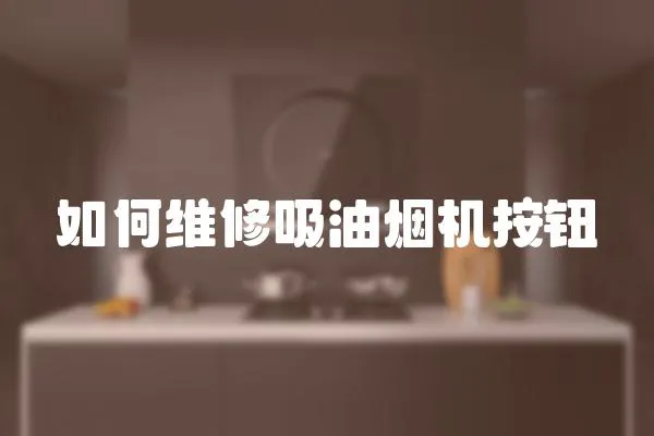 如何維修吸油煙機按鈕