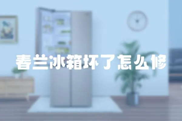 春蘭冰箱壞了怎么修