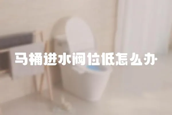 马桶进水阀位低怎么办